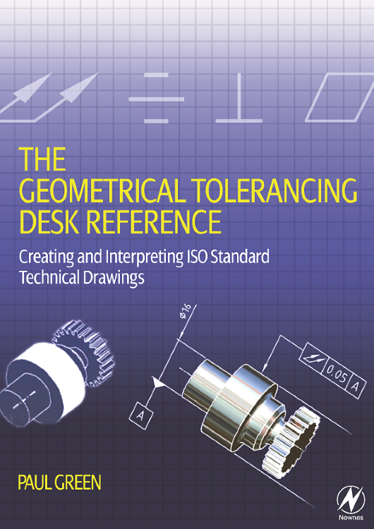 The Geometrical Tolerancing Desk Reference Edition 1 By Paul Green